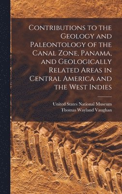 Thomas Wayland Vaughan - Contributions to the Geology and Paleontology of the Canal Zone, Panama, and Geologically Related Areas in Central America and the West Indies, Inbunden. Tillgänglighet: Lägg i varukorg
