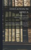 Education in Africa; a Study of West, South, and Equatorial Africa by the African Education Commission, Under the Auspices of the Phelps-Stokes Fund and Foreign Mission Societies of North America and