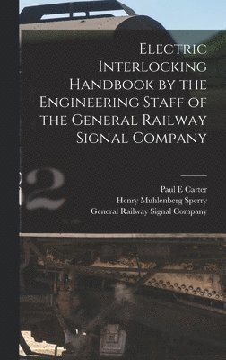 Henry Muhlenberg Sperry, Paul E Carter - Electric Interlocking Handbook by the Engineering Staff of the General Railway Signal Company, Inbunden. Tillgänglighet: Lägg i varukorg