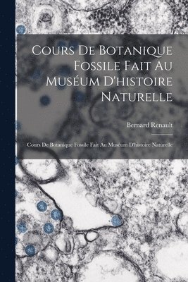 Bernard Renault - Cours De Botanique Fossile Fait Au Muséum D'histoire Naturelle, Häftad. Tillgänglighet: Lägg i varukorg