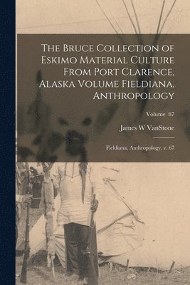 James W Vanstone - Bruce Collection of Eskimo Material Culture From Port Clarence, Alaska Volume Fieldiana, Anthropology, Häftad. Tillgänglighet: Lägg i varukorg