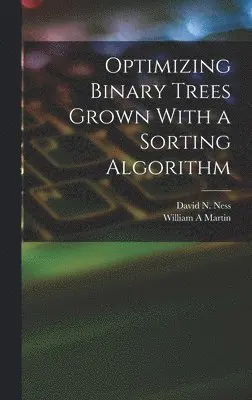 William A Martin, David N Ness - Optimizing Binary Trees Grown With a Sorting Algorithm, Inbunden. Tillgänglighet: Lägg i varukorg
