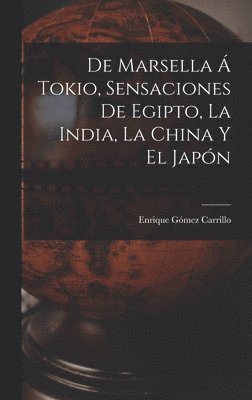 Enrique Gómez Carrillo - De Marsella á Tokio, sensaciones de Egipto, la India, la China y el Japón, Inbunden