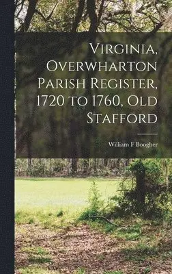 William F Boogher - Virginia, Overwharton Parish Register, 1720 to 1760, Old Stafford, Inbunden. Tillgänglighet: Lägg i varukorg
