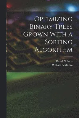 William A Martin, David N Ness - Optimizing Binary Trees Grown With a Sorting Algorithm, Häftad. Tillgänglighet: Lägg i varukorg