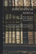 Education in Africa; a Study of West, South, and Equatorial Africa by the African Education Commission, Under the Auspices of the Phelps-Stokes Fund and Foreign Mission Societies of North America and
