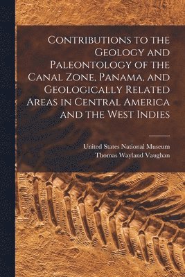 Thomas Wayland Vaughan - Contributions to the Geology and Paleontology of the Canal Zone, Panama, and Geologically Related Areas in Central America and the West Indies, Häftad. Tillgänglighet: Lägg i varukorg