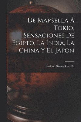 Enrique Gómez Carrillo - De Marsella á Tokio, sensaciones de Egipto, la India, la China y el Japón, Häftad
