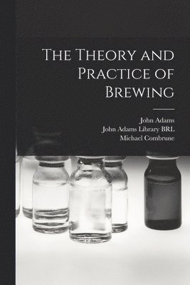 Michael Combrune, Worshipful Company of Brewers, John Adams Library (Boston Public Lib - Theory and Practice of Brewing, Häftad. Tillgänglighet: Lägg i varukorg