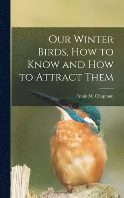 Frank M 1864-1945 Chapman - Our Winter Birds, how to Know and how to Attract Them, Inbunden. Tillgänglighet: Lägg i varukorg