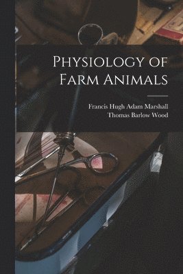 Thomas Barlow Wood, Francis Hugh Adam Marshall - Physiology of Farm Animals, Häftad