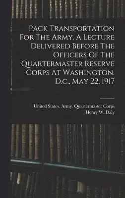Henry W.  [From Old Daly, United States Army Quartermaster Co - Pack Transportation For The Army. A Lecture Delivered Before The Officers Of The Quartermaster Reserve Corps At Washington, D.c., May 22, 1917, Inbunden. Tillgänglighet: Lägg i varukorg