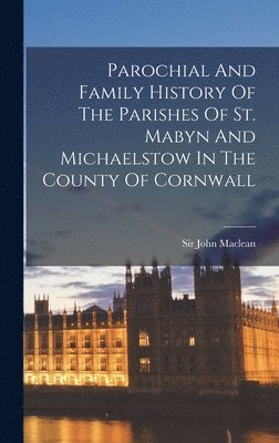 Parochial And Family History Of The Parishes Of St. Mabyn And Michaelstow In The County Of Cornwall, Inbunden