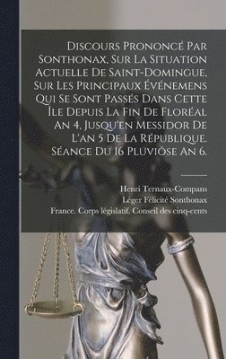 Discours Prononcé Par Sonthonax, Sur La Situation Actuelle De Saint-domingue, Sur Les Principaux Événemens Qui Se Sont Passés Dans Cette Île Depuis La Fin De Floréal An 4, Jusqu'en Messidor De L'an 5 De La République. Séance Du 16 Pluviôse An 6., Inbunden
