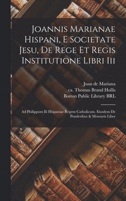 Juan De Mariana, John Adams, Thomas Ca Brand Hollis - Joannis Marianae Hispani, E Societate Jesu, De Rege Et Regis Institutione Libri Iii, Inbunden