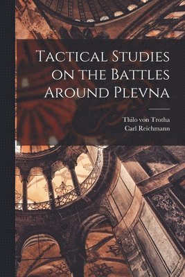 Thilo Von Trotha, Carl Reichmann - Tactical Studies on the Battles Around Plevna, Häftad