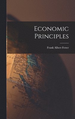 Frank Albert Fetter - Economic Principles, Inbunden