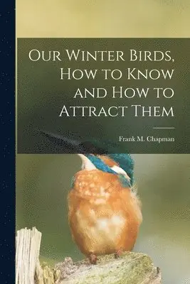 Frank M 1864-1945 Chapman - Our Winter Birds, how to Know and how to Attract Them, Häftad. Tillgänglighet: Lägg i varukorg