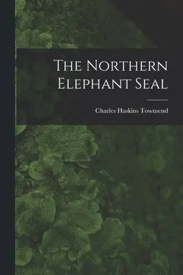 Charles Haskins Townsend - Northern Elephant Seal, Häftad. Tillgänglighet: Lägg i varukorg