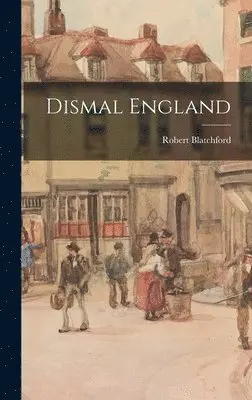 Robert Blatchford - Dismal England, Inbunden. Tillgänglighet: Lägg i varukorg