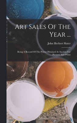 John Herbert Slater - Art Sales Of The Year ..., Inbunden