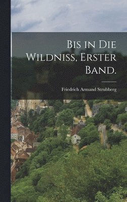 Friedrich Armand Strubberg - Bis in die Wildniß, Erster Band., Inbunden