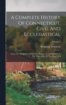 Benjamin Trumbull - Complete History Of Connecticut, Civil And Ecclesiastical, Inbunden. Tillgänglighet: Lägg i varukorg
