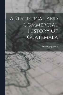 Domingo Juarros - Statistical And Commercial History Of Guatemala, Häftad. Tillgänglighet: Tillfälligt slut