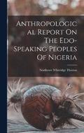 Anthropological Report On The Edo-speaking Peoples Of Nigeria