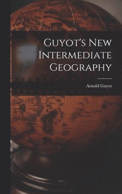Arnold Guyot - Guyot's New Intermediate Geography, Inbunden. Tillgänglighet: Lägg i varukorg