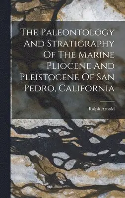 Ralph Arnold - Paleontology And Stratigraphy Of The Marine Pliocene And Pleistocene Of San Pedro, California, Inbunden. Tillgänglighet: Tillfälligt slut