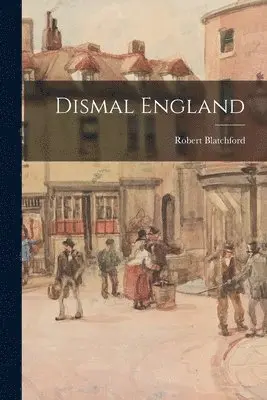Robert Blatchford - Dismal England, Häftad. Tillgänglighet: Lägg i varukorg
