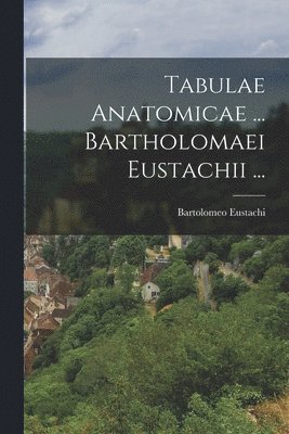 Bartolomeo Eustachi - Tabulae Anatomicae ... Bartholomaei Eustachii ..., Häftad. Tillgänglighet: Tillfälligt slut