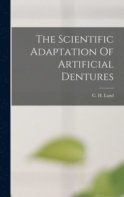 C. H. (Charles Henry) Land - Scientific Adaptation Of Artificial Dentures, Inbunden. Tillgänglighet: Lägg i varukorg