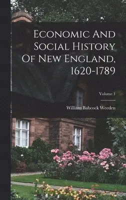 William Babcock Weeden - Economic And Social History Of New England, 1620-1789; Volume 1, Inbunden. Tillgänglighet: Lägg i varukorg
