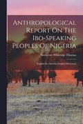 Anthropological Report On The Ibo-speaking Peoples Of Nigeria: English-ibo And Ibo-english Dictionary