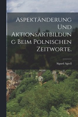 Sigurd Agrell - Aspektänderung und Aktionsartbildung beim polnischen Zeitworte., Häftad