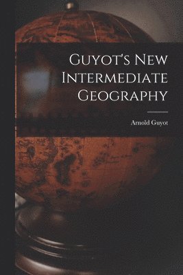 Arnold Guyot - Guyot's New Intermediate Geography, Häftad. Tillgänglighet: Lägg i varukorg