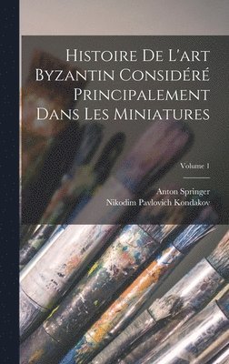 Nikodim Pavlovich Kondakov, Anton Springer - Histoire De L'art Byzantin Considéré Principalement Dans Les Miniatures; Volume 1, Inbunden. Tillgänglighet: Lägg i varukorg