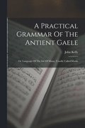 A Practical Grammar Of The Antient Gaele