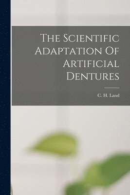 C. H. (Charles Henry) Land - Scientific Adaptation Of Artificial Dentures, Häftad. Tillgänglighet: Lägg i varukorg