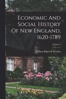 William Babcock Weeden - Economic And Social History Of New England, 1620-1789; Volume 1, Häftad. Tillgänglighet: Lägg i varukorg