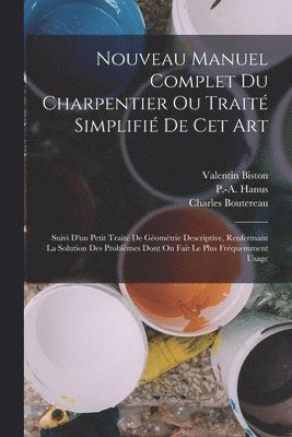 Valentin Biston, Charles Boutereau, P -A Hanus - Nouveau Manuel Complet Du Charpentier Ou Traité Simplifié De Cet Art, Häftad. Tillgänglighet: Lägg i varukorg