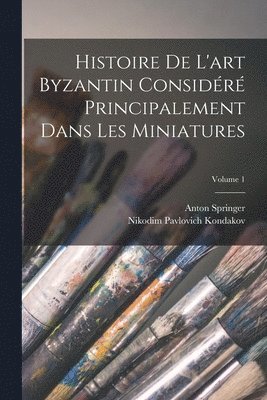 Nikodim Pavlovich Kondakov, Anton Springer - Histoire De L'art Byzantin Considéré Principalement Dans Les Miniatures; Volume 1, Häftad. Tillgänglighet: Lägg i varukorg