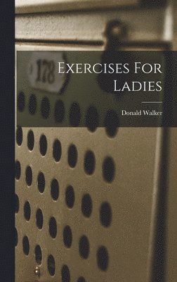 Donald Walker - Exercises For Ladies, Inbunden