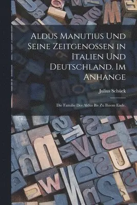 Aldus Manutius und seine Zeitgenossen in Italien und Deutschland. Im Anhange