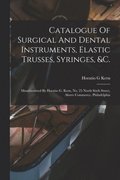 Catalogue Of Surgical And Dental Instruments, Elastic Trusses, Syringes, &c.
