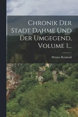 Werner Reinhold - Chronik Der Stadt Dahme Und Der Umgegend, Volume 1..., Häftad. Tillgänglighet: Lägg i varukorg