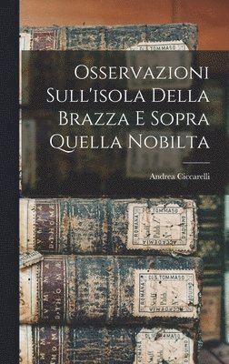 Ciccarelli Andrea - Osservazioni Sull'isola Della Brazza E Sopra Quella Nobilta, Inbunden