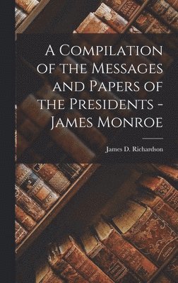Compilation of the Messages and Papers of the Presidents - James Monroe